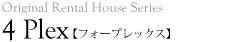 Original Rental House Series "4 plex" 【フォープレックス】